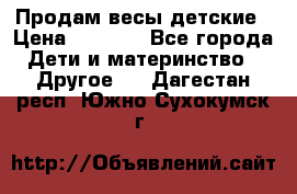 Продам весы детские › Цена ­ 1 500 - Все города Дети и материнство » Другое   . Дагестан респ.,Южно-Сухокумск г.